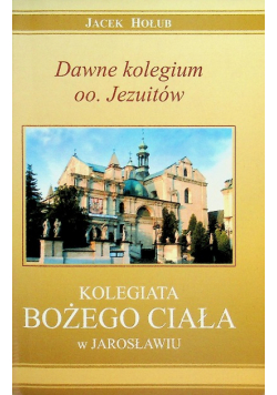 Dawne kolegium oo. Jezuitów Kolegiata Bożego Ciała w Jarosławiu