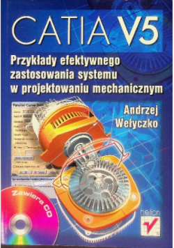 CATIA v5. Przykłady efektywnego zastosowania systemu w projektowaniu mechanicznym