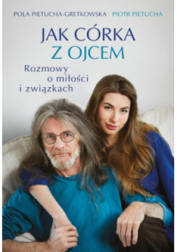 Jak córka z ojcem. Rozmowy o miłości i związkach