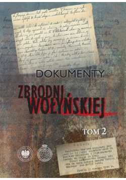 Dokumenty zbrodni wołyńskiej. Tom 2