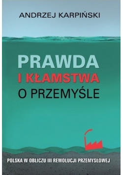 Prawda i kłamstwa o przemyśle