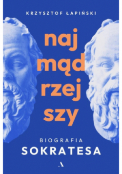 Najmądrzejszy. Biografia Sokratesa