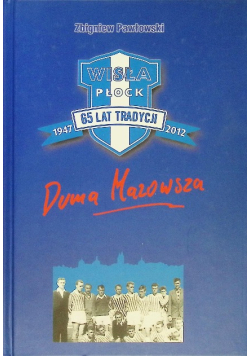 Duma Mazowsza - Wisła Płock 65 lat tradycji 1947 - 2012