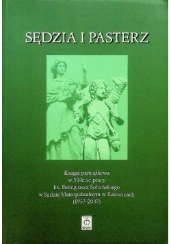 Sędzia i Pasterz Księga pamiątkowa w 50 lecie pracy ks Remigiusza Sobańskiego w Sądzie Metropolitalnym w Katowicach