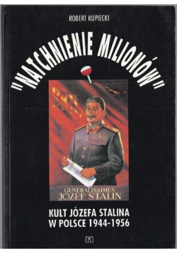 Natchnienie milionów Kult Józefa Stalina w Polsce 1944 - 1956