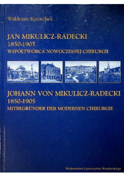 Jan Mikulicz Radecki 1850 - 1905  Współtwórca nowoczesnej chirurgii