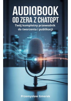 Audiobook od zera z ChatGPT: Twój kompletny przewodnik do tworzenia i publikacji