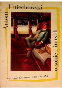 Antoni Uniechowski o sobie i innych