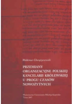Przemiany organizacyjne polskiej kancelarii królewskiej u progu czasów nowożytnych