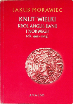 Knut Wielki Król Anglii, Danii i Norwegii