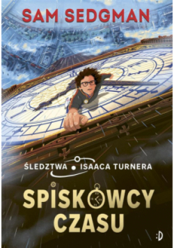 Śledztwa Isaaca Turnera Tom 1 Spiskowcy czasu