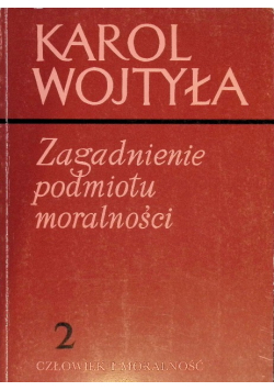 Zagadnienie podmiotu moralności Tom 2 Człowiek i moralność