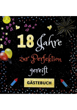Gastebuch 18. Geburtstag: 18 Jahre zur Perfektion gereift