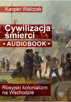 Cywilizacja śmierci. Rosyjski kolonializm na Wschodzie
