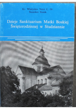 Dzieje Sanktuarium Matki Boskiej Świętorodzinnej w Studziannie