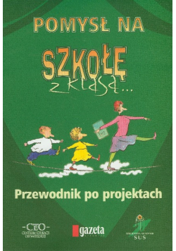 Podręcznik szkolny Pomysł na szkołę z klasą. Przewodnik po projektach