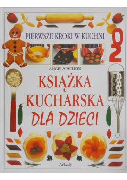 Książka kucharska dla dzieci. Pierwsze kroki w kuchni
