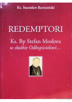 Redemptori Ks Bp Stefan Moskwa w służbie Odkupicielowi