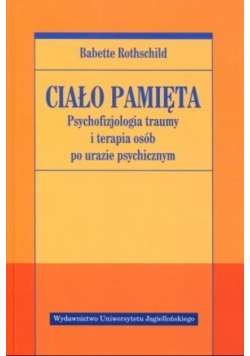 Ciało pamięta Psychofizjologia traumy i terapia osób po urazie psychicznym