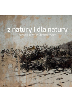 Z natury i dla natury Rzecz o Józefie Chełmońskim