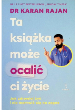 Ta książka może ocalić ci życie Jak zdrowiej żyć i nie martwić się na zapas