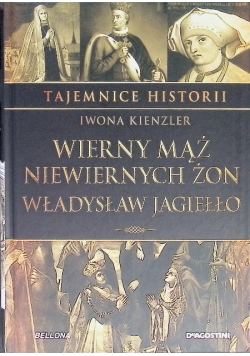 Tajemnice historii Tom 1 Wierny mąż niewiernych żon Władysław Jagiełło