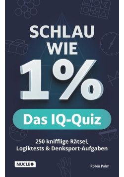 Schlau wie 1% – Das IQ-Quiz 250 knifflige Ratsel, Logiktests & Denksport Aufgaben