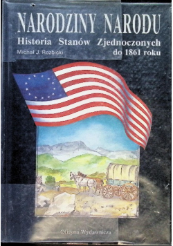Narodziny narodu historia Stanów Zjednoczonych do 1861 roku