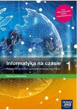 Informatyka na czasie 1 Podręcznik dla liceum i technikum Zakres podstawowy