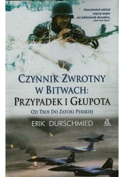 Czynnik zwrotny w bitwach Przypadek i głupota od Troi do Zatoki Perskiej