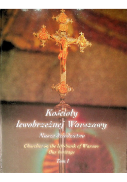 Kościoły lewobrzeżnej Warszawy. Nasze dziedzictwo Tom I