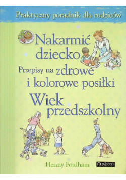 Nakarmić dziecko Przepisy na zdrowe i kolorowe posiłki