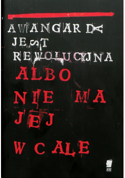 Awangarda jest rewolucyjna albo nie ma jej wcale