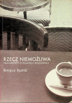 Rzecz niemożliwa Fragmenty o pisaniu i kochaniu