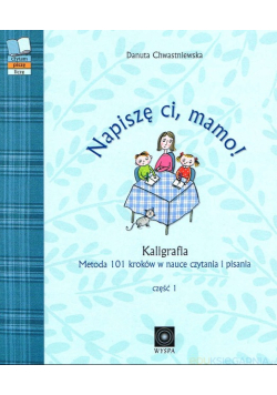 Napiszę ci, mamo! kaligrafia : metoda 101 kroków w nauce czytania i pisania Część 1