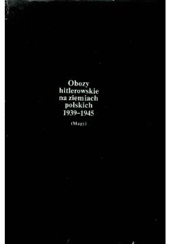Obozy hitlerowskie na ziemiach polskich 1939 - 1945 mapy