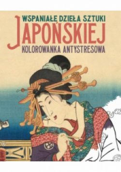 Wspaniałe dzieła sztuki japońskiej. Kolorowanka antystresowa