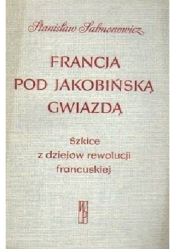 Francja pod jakobińską gwiazdą : szkice z dziejów rewolucji francuskiej