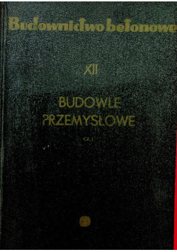 Budownictwo betonowe Tom XII  Budowle przemysłowe Część 1