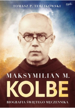 Maksymilian M Kolbe biografia świętego męczennika