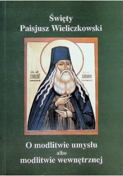 Święty Paisjusz Wieliczkowski O modlitwie umysłu albo modlitwie wewnętrznej