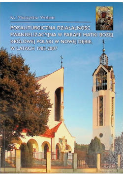 Pozaliturgiczna działalność ewangelizacyjna w parafii Matki Bożej Królowej Polski w Nowej Dębie w latach 1985 - 2007