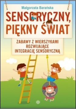 Sensoryczny, piękny świat Zabawy z wierszykami rozwijające integrację sensoryczną