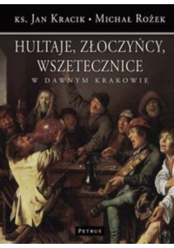 Hultaje złoczyńcy wszetecznice w dawnym Krakowie