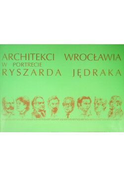 Architekci Wrocławia w Portrecie Ryszarda Jędraka
