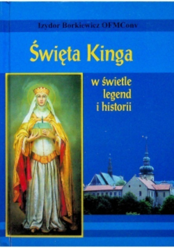 Święta Kinga  w świetle legend i historii