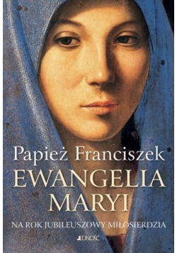 Ewangelia Maryi. Na Rok Jubileuszowy Miłosierdzia