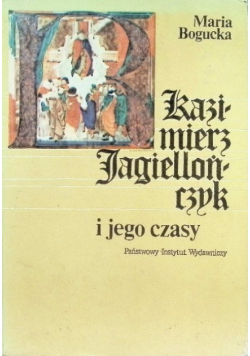 Kazimierz Jagiellończyk i jego czasy
