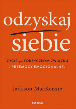 Odzyskaj siebie. Życie po toksycznym związku