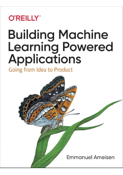 Building Machine Learning Powered Applications: Going from Idea to Product